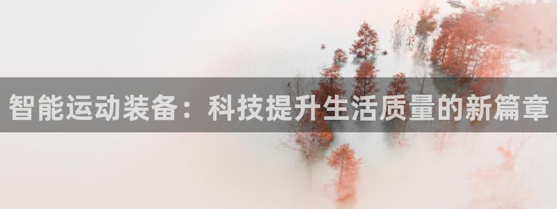 fb体育招商电话地址：智能运动装备：科技提升生活质量的新篇章